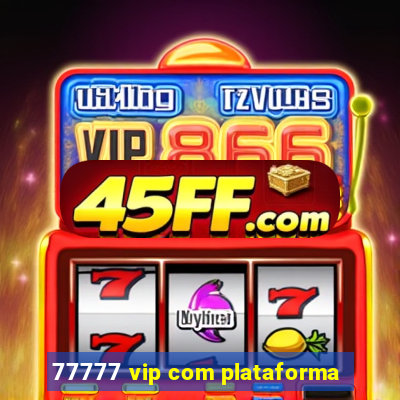 77777 vip com plataforma